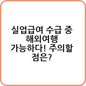 실업급여 수급 중 해외여행 가는 방법